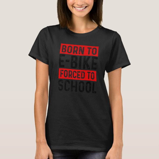 Born To E-Bike Forced To School E-Biker Mountainbi T-Shirt (Vorderseite)