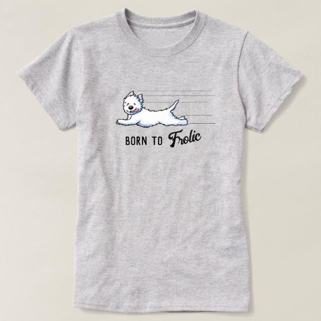 BORN TO FROLIC Westie T-Shirt (Design vorne)