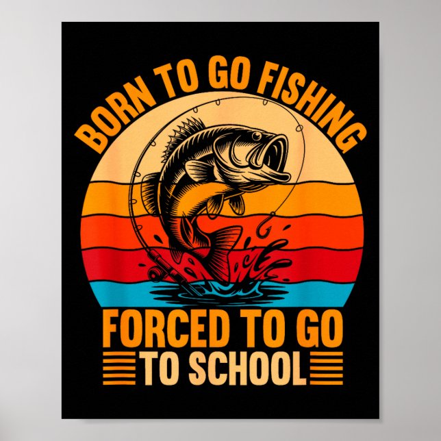 Born To Go Fishing Forced School Funny Men Women K Poster (Vorne)