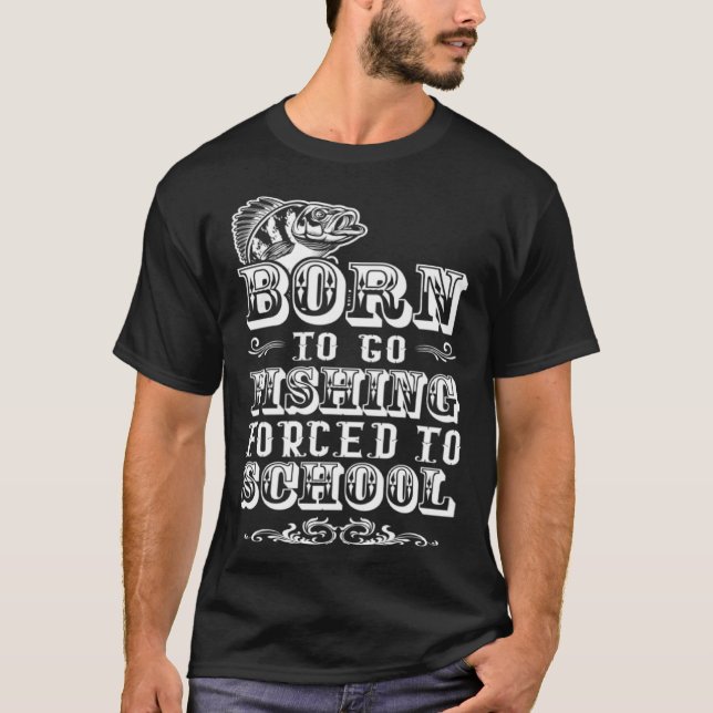 Born to go fishing forced to school saltwater fres T-Shirt (Vorderseite)