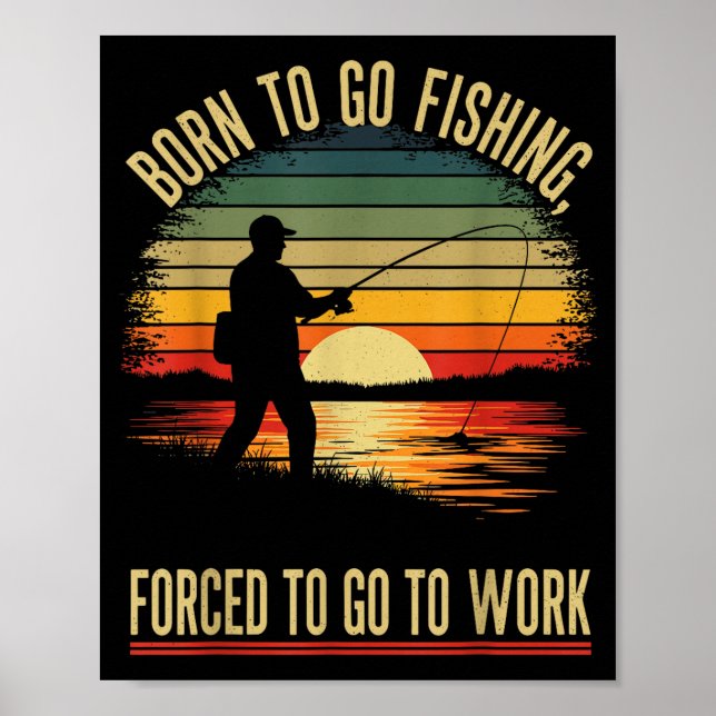 Born To Go Fishing Forced Work Funny Men Women Boy Poster (Vorne)