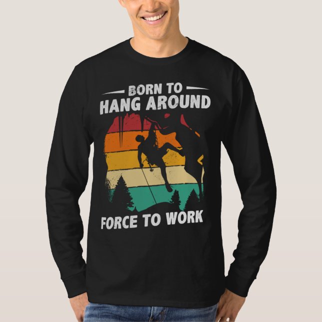Born To Hang Arround Forced To Work Climbing Bould T-Shirt (Vorderseite)