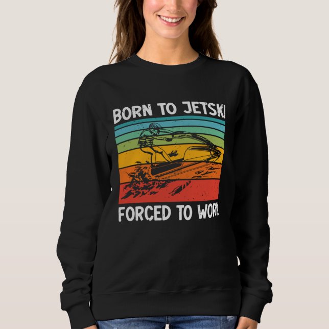 Born To Jetski Forced To Work Jetski Life Jet Ski  Sweatshirt (Vorderseite)