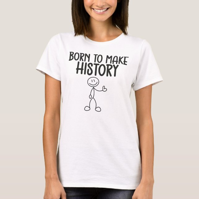 Born to Make History Inspirational T-Shirt (Vorderseite)