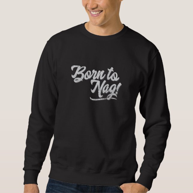 Born to Nag  Karen Design Joke for Wife or Husband Sweatshirt (Vorderseite)