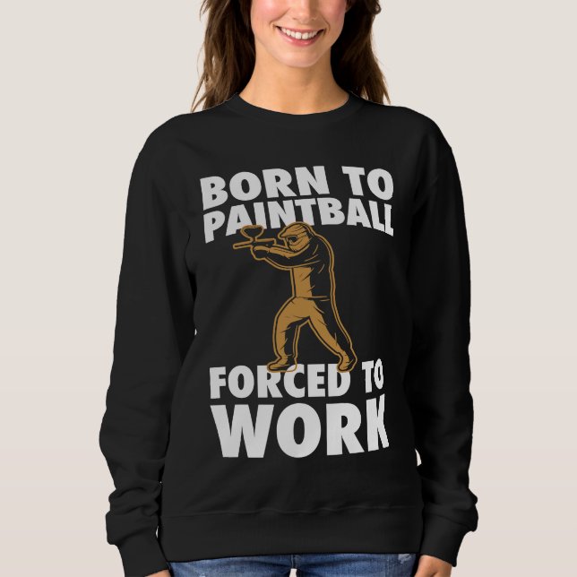 Born To Paintball Forced To Work Paintball  Player Sweatshirt (Vorderseite)