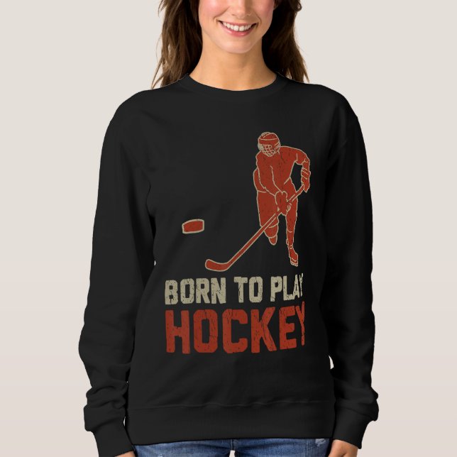 Born To Play Hockey ICE Hockey  Player Sweatshirt (Vorderseite)