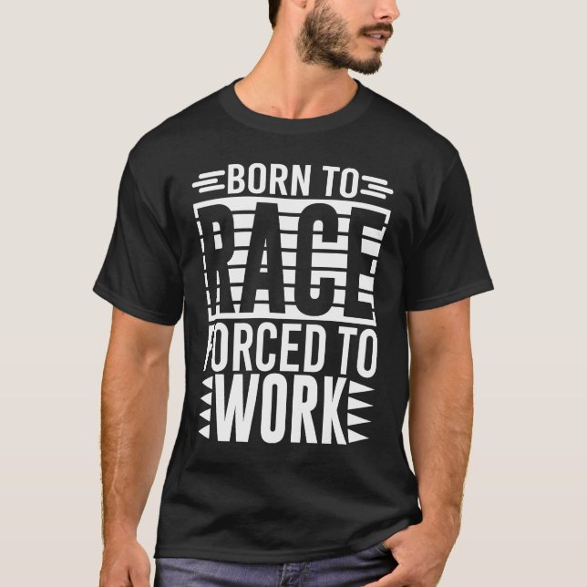 Born To Race Forced To Work   Saying T-Shirt (Vorderseite)