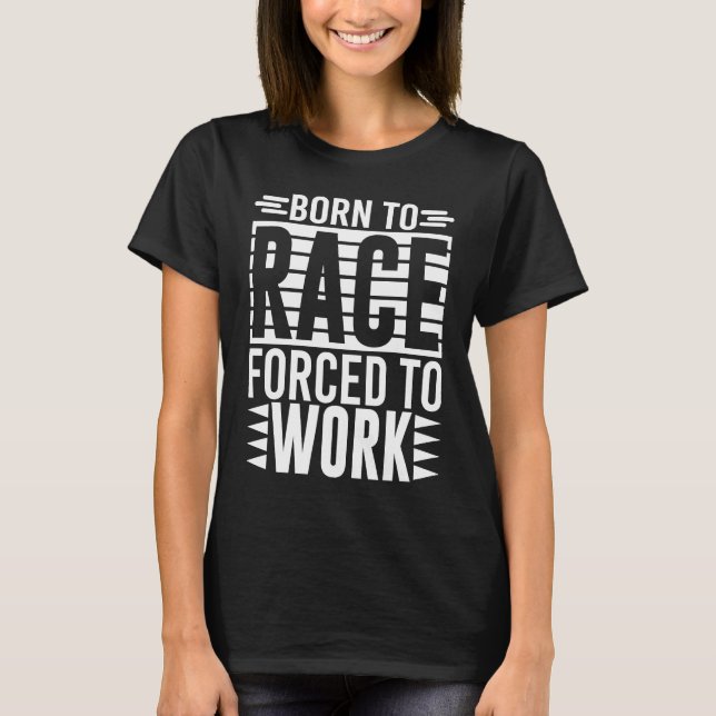 Born To Race Forced To Work   Saying T-Shirt (Vorderseite)