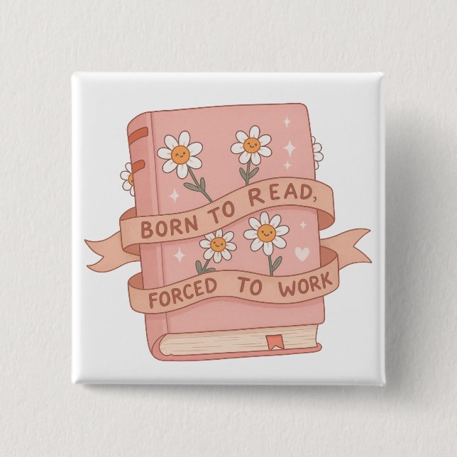 Born to Read, Forced to Work – Funny Book  Button (Vorderseite)