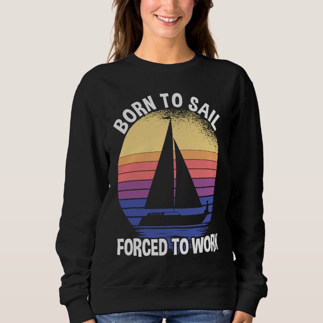 Born To Sail Forced To Work Sailing Sweatshirt (Vorderseite)