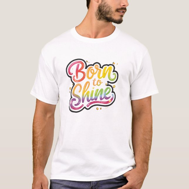 Born to Shine Pride | LGBTQ Rainbow Quote Art  T-Shirt (Vorderseite)