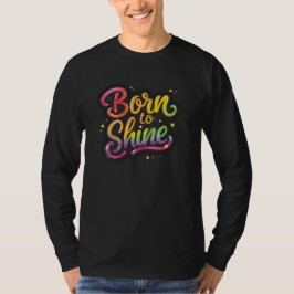 Born to Shine Pride | LGBTQ Rainbow Quote Art  T-Shirt