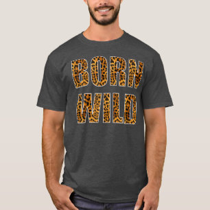 Born Wild Cheetah Tiger Lion Animal Print Leopard  T-Shirt