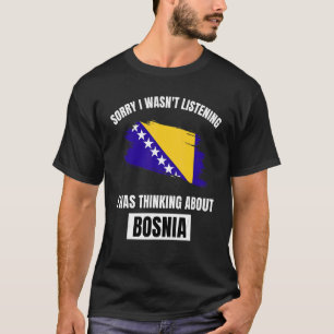 Bosnien Sorry, dass ich nicht über Bos nachdenken T-Shirt