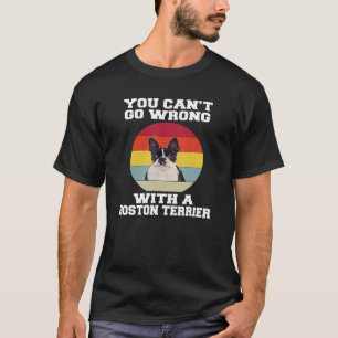 Boston Terrier Dog You Canu2019t gehen falsch mit T-Shirt