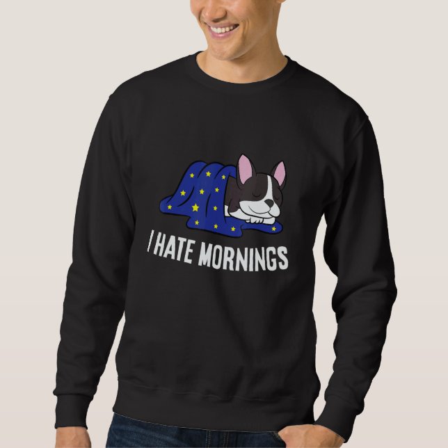 Boston Terrier Tired  Boston Terrier I Hate Mornin Sweatshirt (Vorderseite)