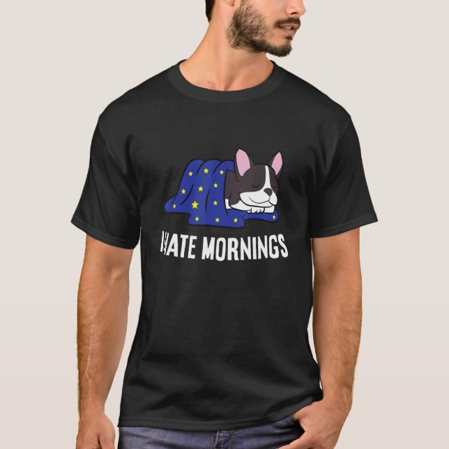 Boston Terrier Tired Boston Terrier I Hate Mornin T-Shirt (Vorderseite)