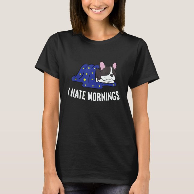 Boston Terrier Tired  Boston Terrier I Hate Mornin T-Shirt (Vorderseite)