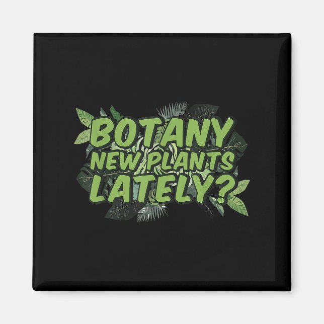 Botany New Plants Lately_ Funny Quote Spring Garde Magnet (Vorne)