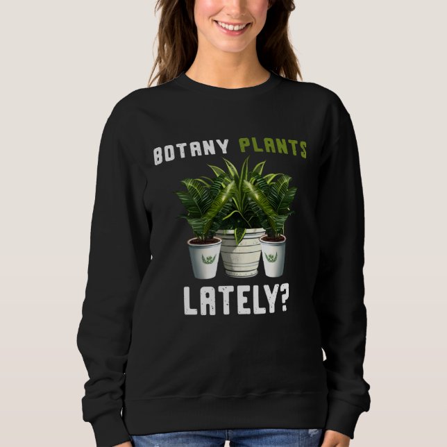 Botany Plants Lately Gardening Quote Saying Sweatshirt (Vorderseite)
