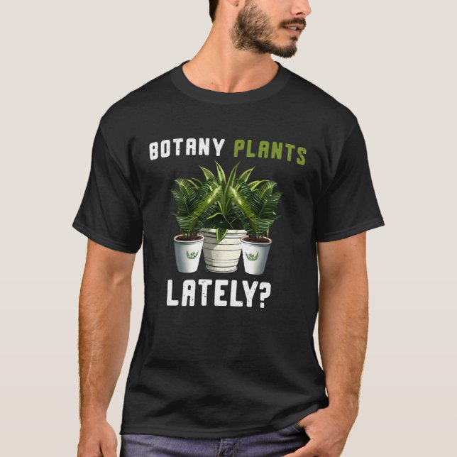Botany Plants Lately Gardening Quote Saying T-Shirt (Vorderseite)