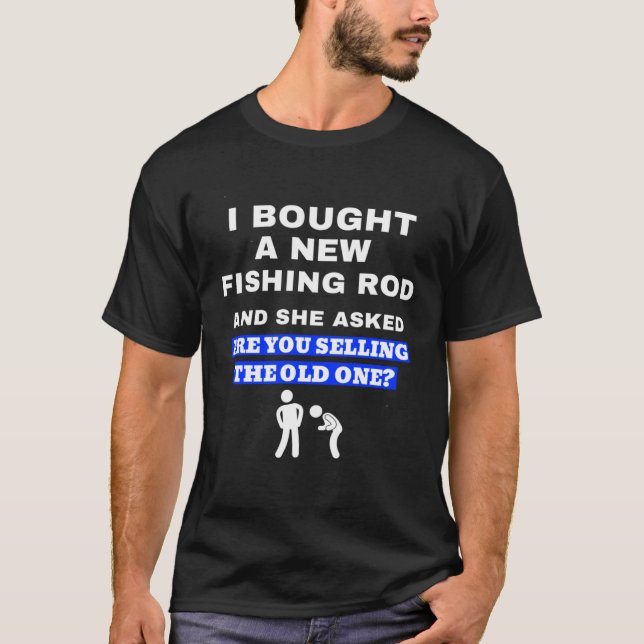 Bought A New Fishing Rod Joke For Fisherman T-Shirt (Vorderseite)