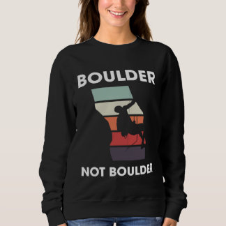 Boulder Not Boulder Climber Sport Climbing Boulder Sweatshirt