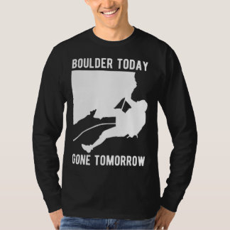 Boulder Today Gone Tomorrow Climber Bouldern  1 T-Shirt