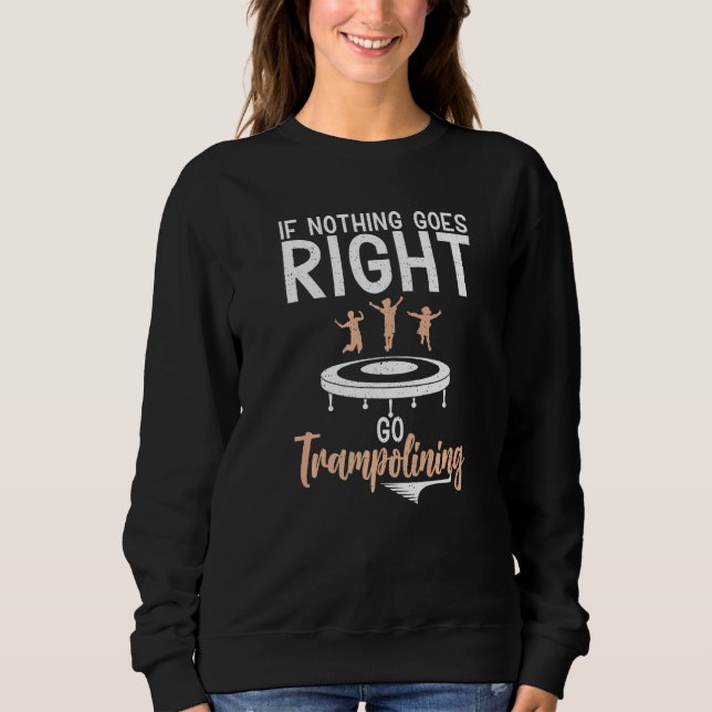 Bounce Jump If nothing goes right go Trampolining  Sweatshirt (Vorderseite)