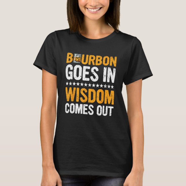 Bourbon Goes In Wisdom Comes Out  Bourbon  Drinker T-Shirt (Vorderseite)