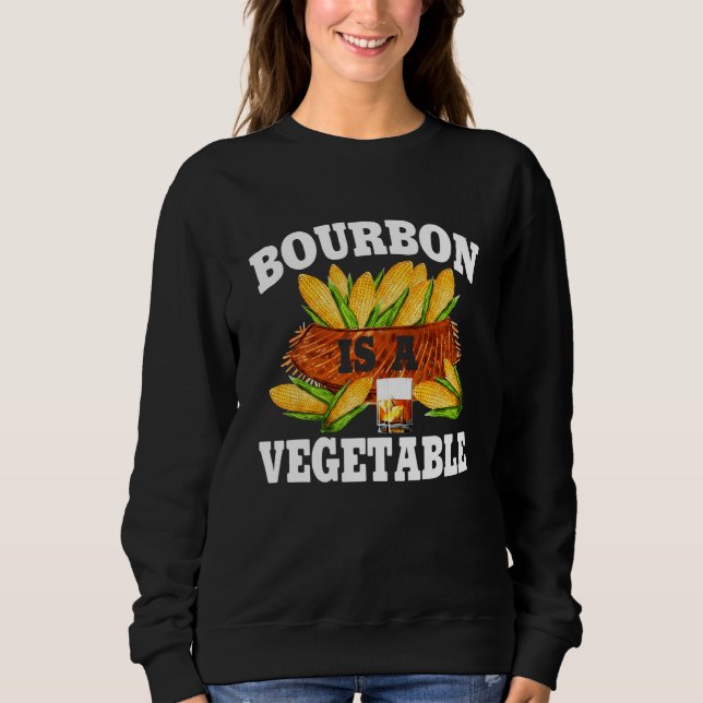 Bourbon Is A Vegetable  Bourbon Whiskey Drinker Al Sweatshirt (Vorderseite)