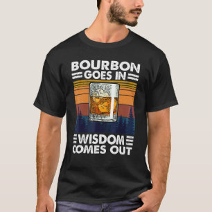 Bourbon trinkt Bourbon kommt in Weisheit heraus T-Shirt