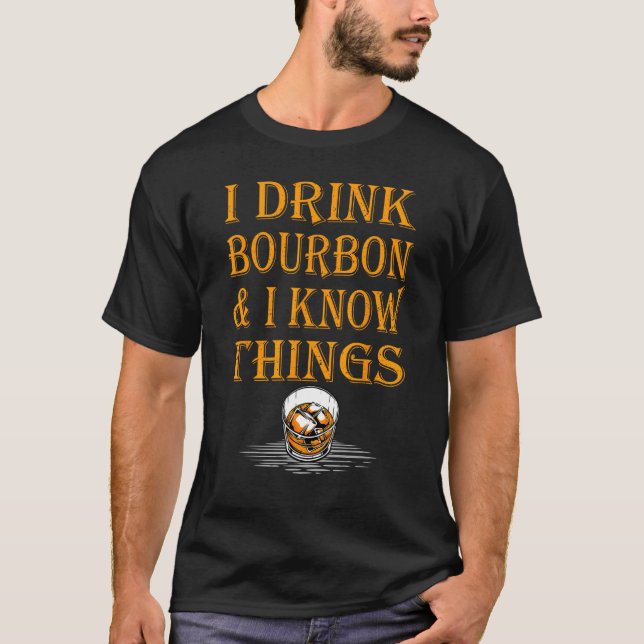 Bourbon Whiskey   I Drink Bourbon And I Know Thing T-Shirt (Vorderseite)