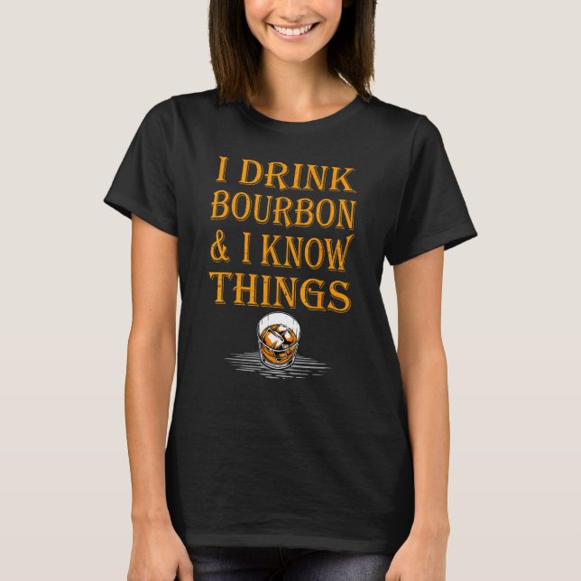 Bourbon Whiskey   I Drink Bourbon And I Know Thing T-Shirt (Vorderseite)
