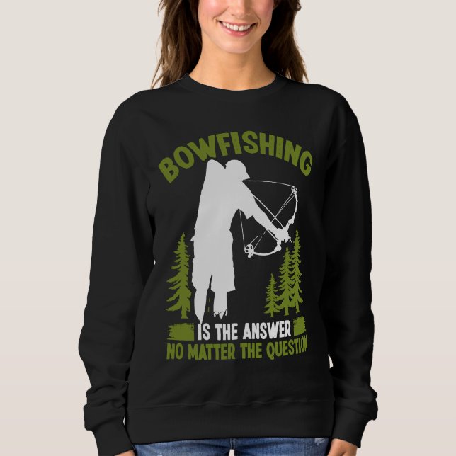 Bowfishing is the answer Bowfisher Bowhunter Fishe Sweatshirt (Vorderseite)