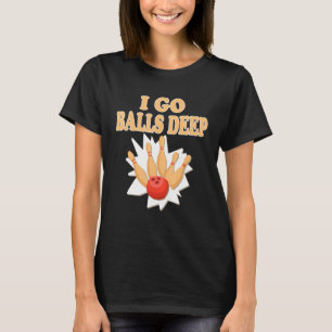 Bowler Go Balls Deep Bowling Player T-Shirt