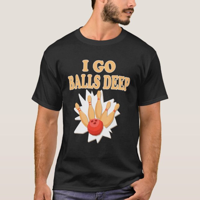 Bowler Go Balls Deep Bowling Player T-Shirt (Vorderseite)