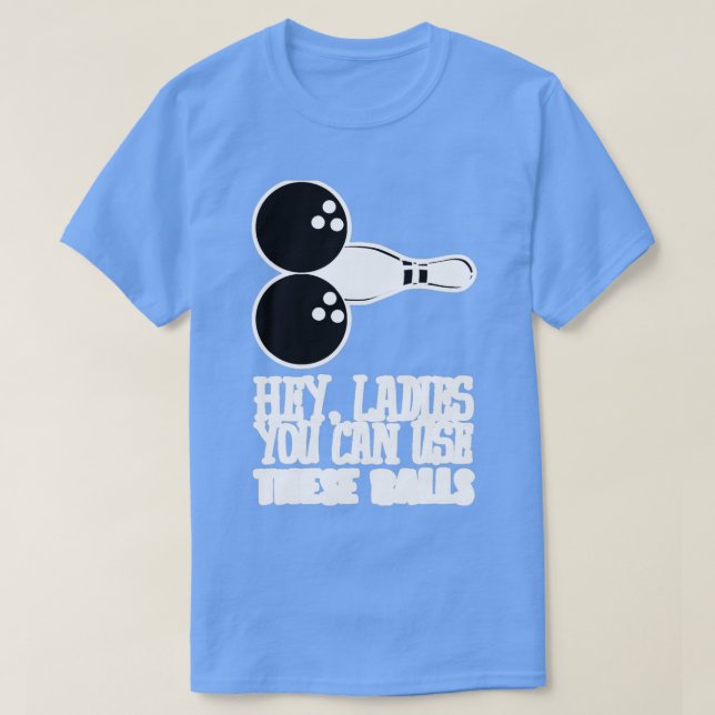 Bowling Balls Hey Ladies You Can Use T T-Shirt (Design vorne)