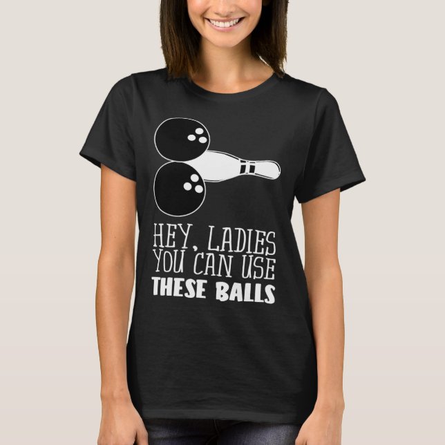 Bowling Balls Hey Ladies You Can Use These Balls T-Shirt (Vorderseite)