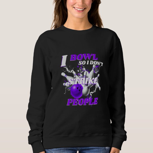 Bowling Bowlers Pun I Bowl So I Don't Strike Peopl Sweatshirt (Vorderseite)