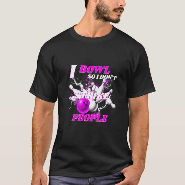 Bowling Bowlers Pun I Bowl So I Don't Strike Peopl T-Shirt (Vorderseite)