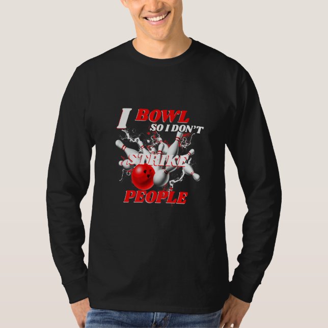 Bowling Bowlers Pun I Bowl So I Don't Strike Peopl T-Shirt (Vorderseite)