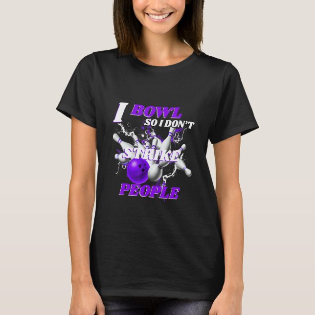 Bowling Bowlers Pun I Bowl So I Don't Strike Peopl T-Shirt (Vorderseite)