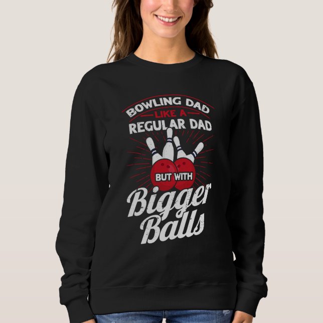 Bowling Dad Like A Regular Dad But With Bigger Bal Sweatshirt (Vorderseite)