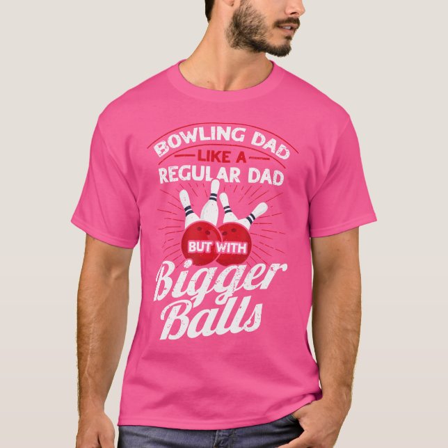 Bowling Dad Like A Regular Dad But With Bigger Bal T-Shirt (Vorderseite)