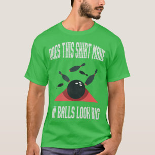 Bowling Does This Make My Balls Look Big  T-Shirt