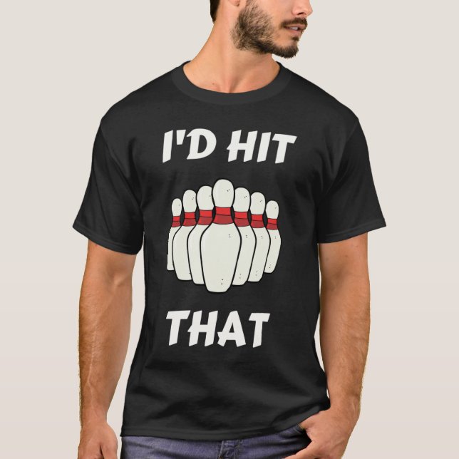 Bowling I'd Hit That Bowling Pins Ball For People  T-Shirt (Vorderseite)