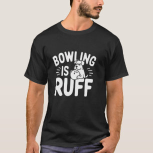 Bowling Is Ruff u2013 Funny Dog & Bowling Spaß T-Shirt