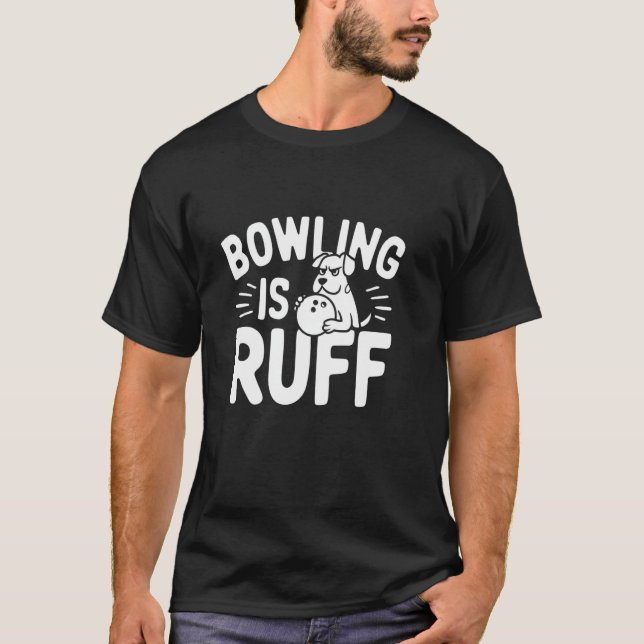 Bowling Is Ruff u2013 Funny Dog & Bowling Spaß T-Shirt (Vorderseite)